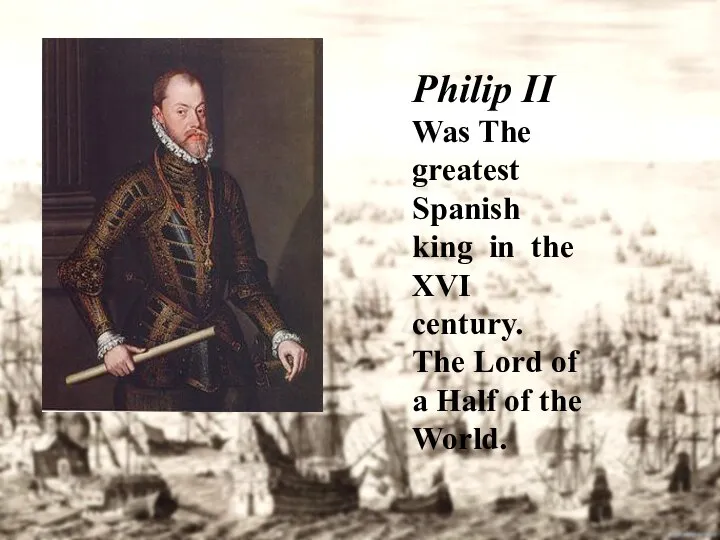 Philip II Was The greatest Spanish king in the XVI century. The