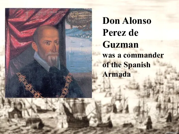 Don Alonso Perez de Guzman was a commander of the Spanish Armada