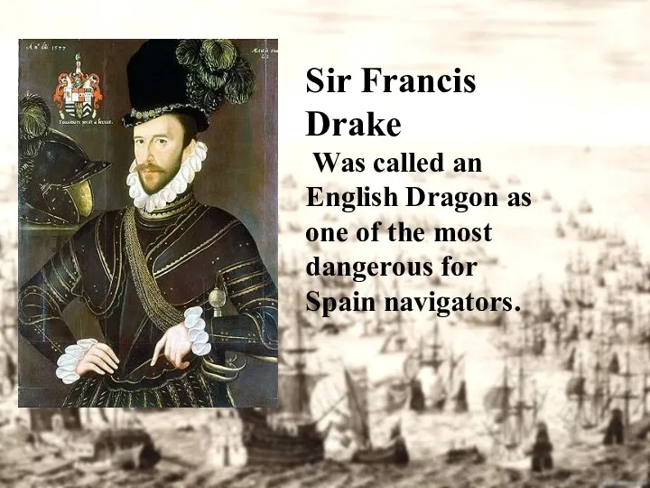 Sir Francis Drake Was called an English Dragon as one of the