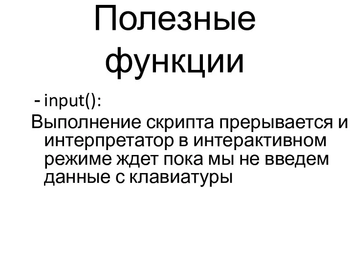 Полезные функции input(): Выполнение скрипта прерывается и интерпретатор в интерактивном режиме ждет