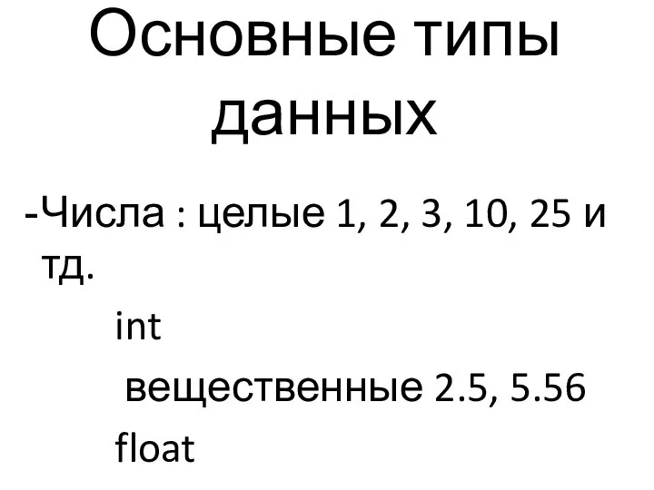 Основные типы данных Числа : целые 1, 2, 3, 10, 25 и