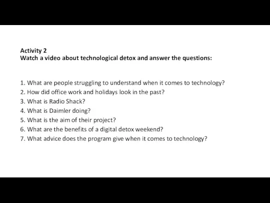 Activity 2 Watch a video about technological detox and answer the questions: