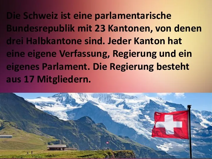 Die Schweiz ist eine parla­mentarische Bundesrepublik mit 23 Kantonen, von denen drei
