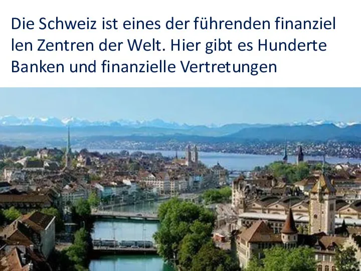 Die Schweiz ist eines der führenden finan­zi­el­len Zentren der Welt. Hier gibt