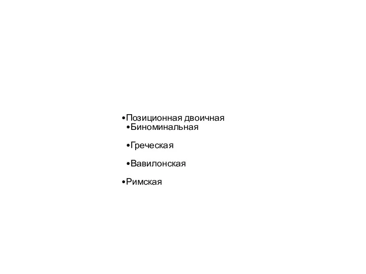 Позиционная двоичная Биноминальная Греческая Вавилонская Римская