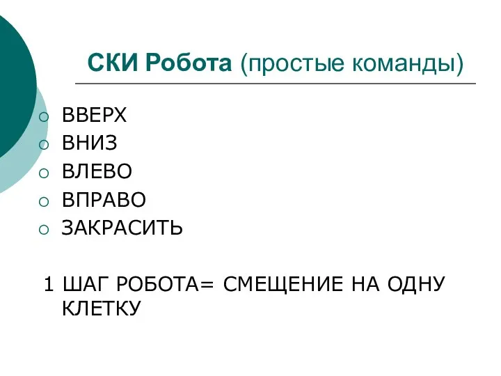 СКИ Робота (простые команды) ВВЕРХ ВНИЗ ВЛЕВО ВПРАВО ЗАКРАСИТЬ 1 ШАГ РОБОТА= СМЕЩЕНИЕ НА ОДНУ КЛЕТКУ