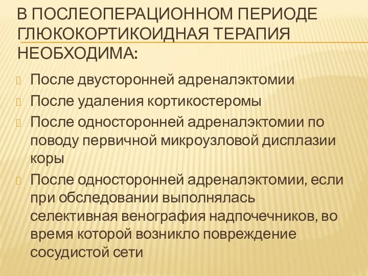 В ПОСЛЕОПЕРАЦИОННОМ ПЕРИОДЕ ГЛЮКОКОРТИКОИДНАЯ ТЕРАПИЯ НЕОБХОДИМА: После двусторонней адреналэктомии После удаления кортикостеромы