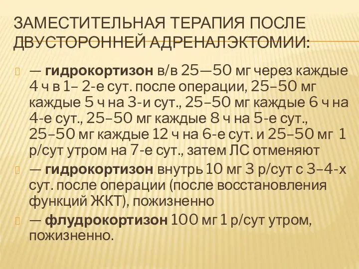 ЗАМЕСТИТЕЛЬНАЯ ТЕРАПИЯ ПОСЛЕ ДВУСТОРОННЕЙ АДРЕНАЛЭКТОМИИ: — гидрокортизон в/в 25—50 мг через каждые