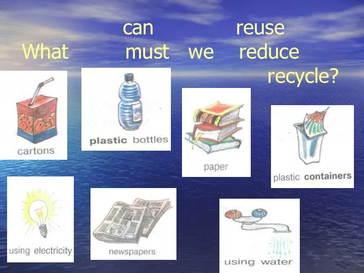 can reuse What must we reduce recycle?