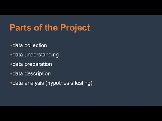 Parts of the Project data collection data understanding data preparation data description data analysis (hypothesis testing)