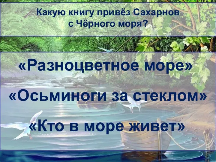 Какую книгу привёз Сахарнов с Чёрного моря? «Разноцветное море» «Осьминоги за стеклом» «Кто в море живет»