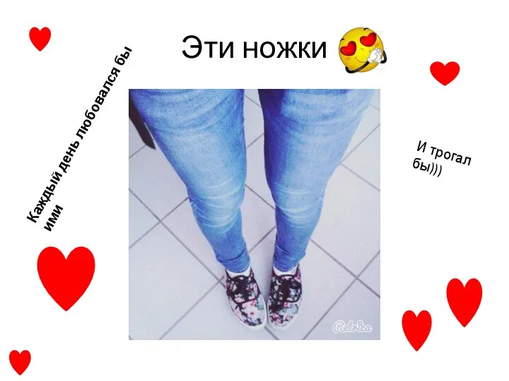 Эти ножки Каждый день любовался бы ими И трогал бы)))