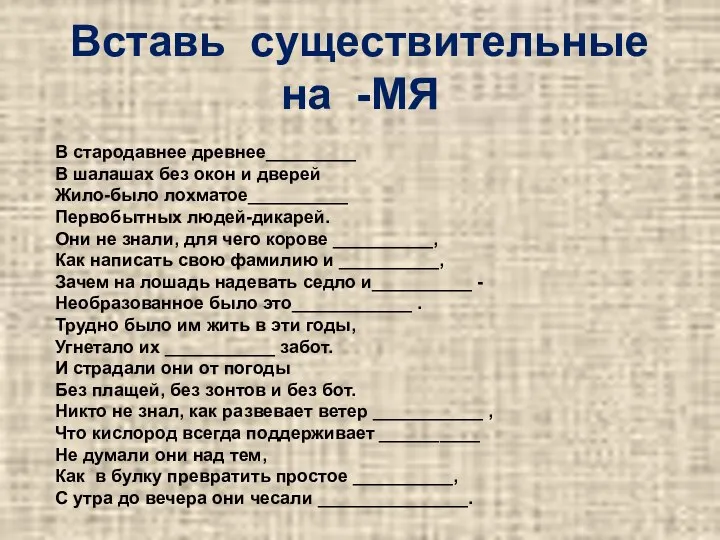 Вставь существительные на -МЯ В стародавнее древнее_________ В шалашах без окон и