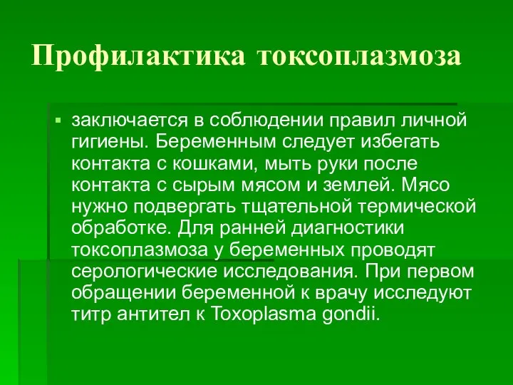 Профилактика токсоплазмоза заключается в соблюдении правил личной гигиены. Беременным следует избегать контакта