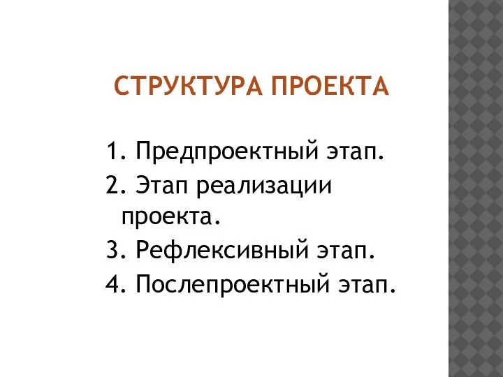 СТРУКТУРА ПРОЕКТА 1. Предпроектный этап. 2. Этап реализации проекта. 3. Рефлексивный этап. 4. Послепроектный этап.