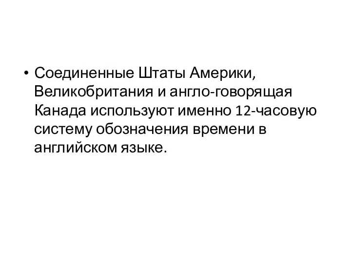 Соединенные Штаты Америки, Великобритания и англо-говорящая Канада используют именно 12-часовую систему обозначения времени в английском языке.