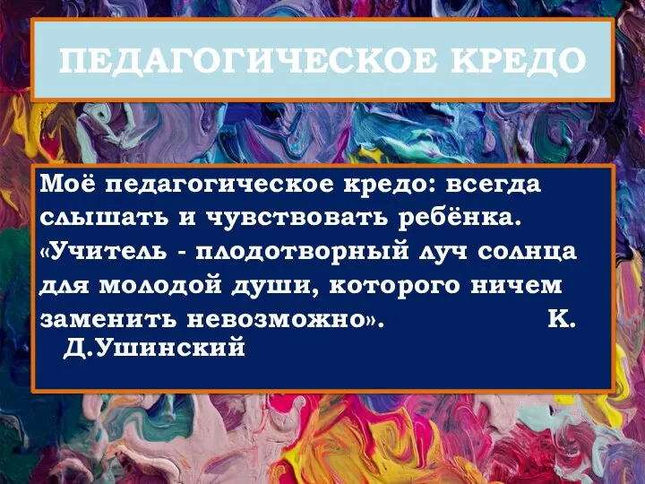 ПЕДАГОГИЧЕСКОЕ КРЕДО Моё педагогическое кредо: всегда слышать и чувствовать ребёнка. «Учитель -