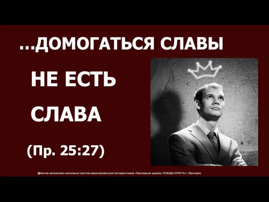 …ДОМОГАТЬСЯ СЛАВЫ НЕ ЕСТЬ СЛАВА (Пр. 25:27)