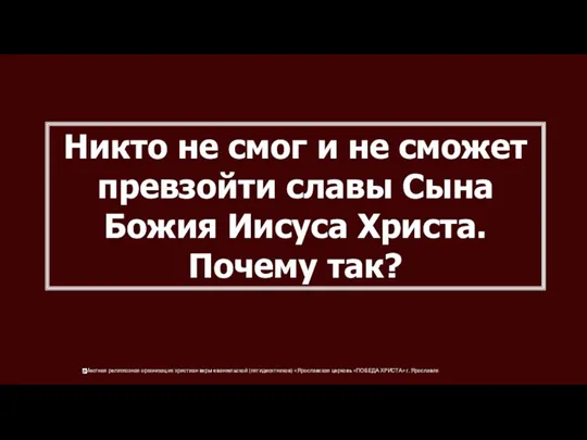 Никто не смог и не сможет превзойти славы Сына Божия Иисуса Христа. Почему так?