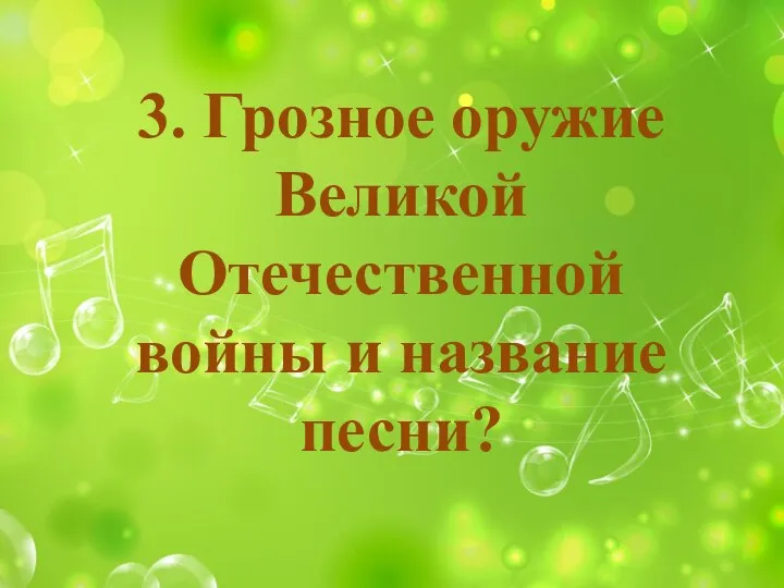 3. Грозное оружие Великой Отечественной войны и название песни?