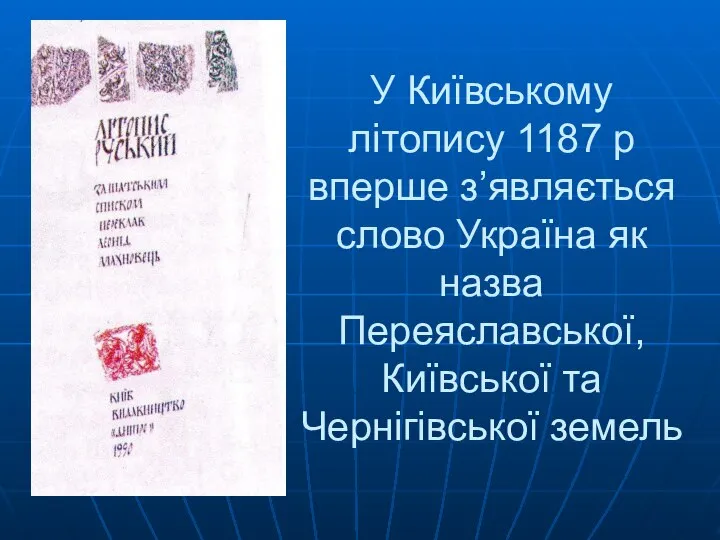 У Київському літопису 1187 р вперше з’являється слово Україна як назва Переяславської, Київської та Чернігівської земель