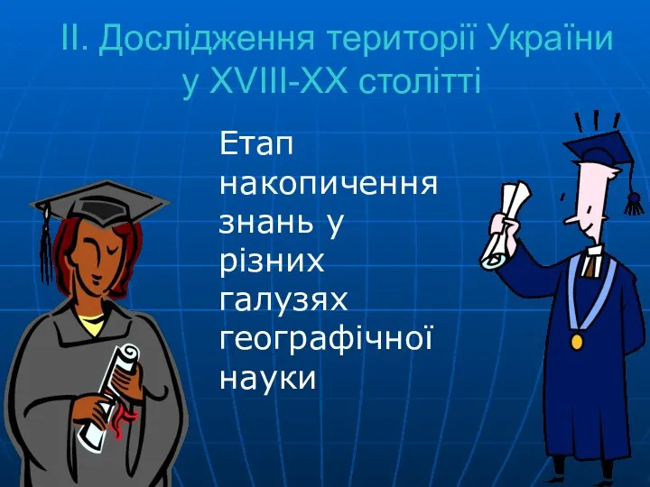 II. Дослідження території України у XVIII-XX столітті Етап накопичення знань у різних галузях географічної науки