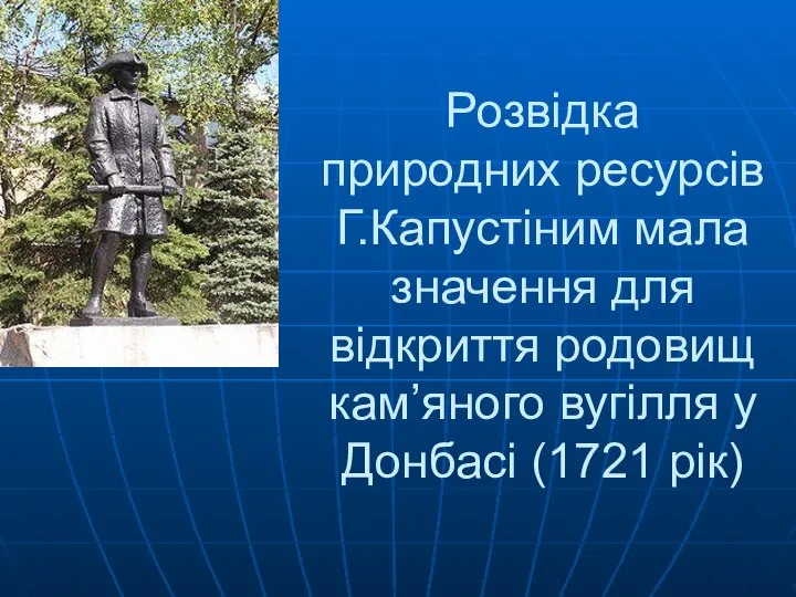 Розвідка природних ресурсів Г.Капустіним мала значення для відкриття родовищ кам’яного вугілля у Донбасі (1721 рік)