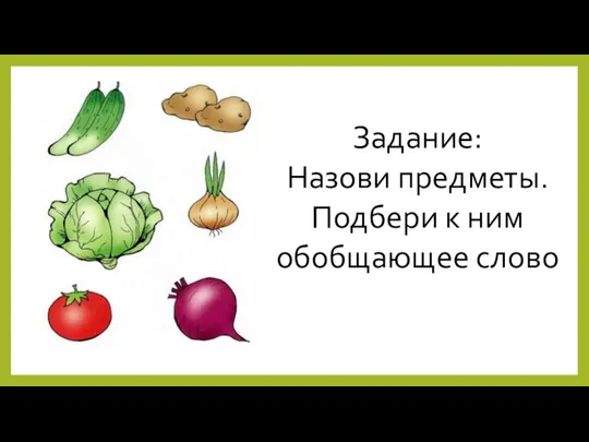 Задание: Назови предметы. Подбери к ним обобщающее слово