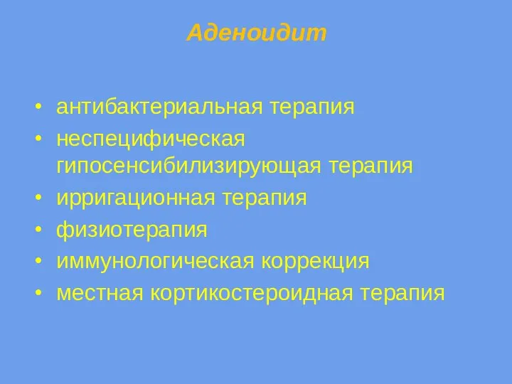 Аденоидит антибактериальная терапия неспецифическая гипосенсибилизирующая терапия ирригационная терапия физиотерапия иммунологическая коррекция местная кортикостероидная терапия