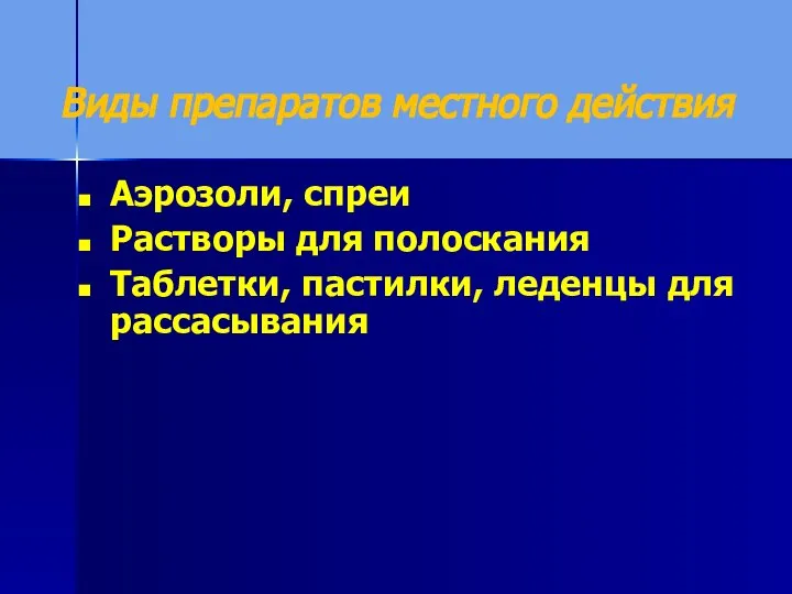 Виды препаратов местного действия Аэрозоли, спреи Растворы для полоскания Таблетки, пастилки, леденцы для рассасывания