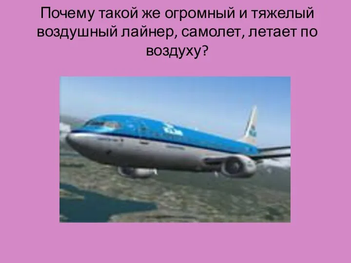 Почему такой же огромный и тяжелый воздушный лайнер, самолет, летает по воздуху?