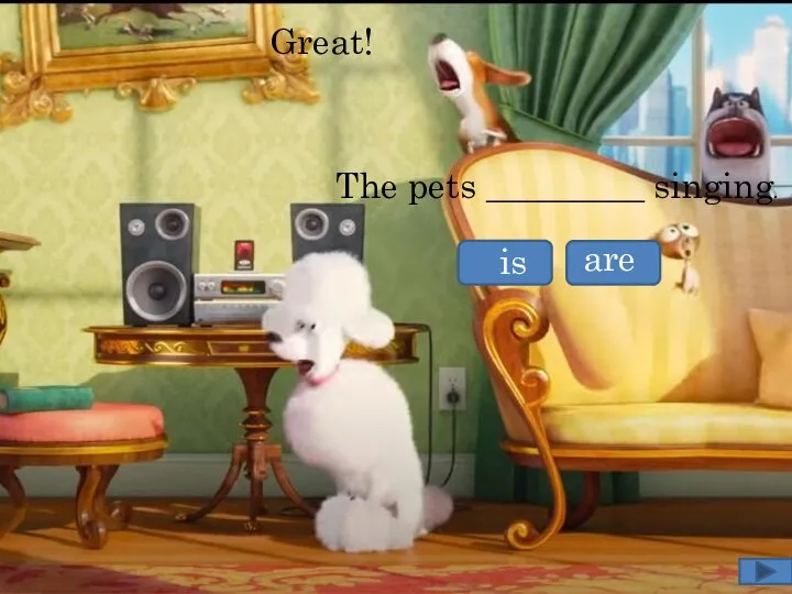 The pets _________ singing. Great! is are