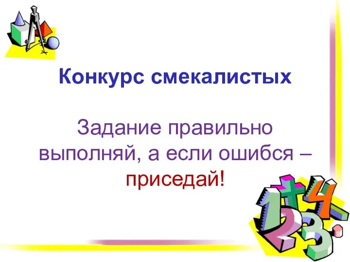 Конкурс смекалистых Задание правильно выполняй, а если ошибся – приседай!