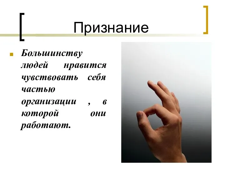 Признание Большинству людей нравится чувствовать себя частью организации , в которой они работают.