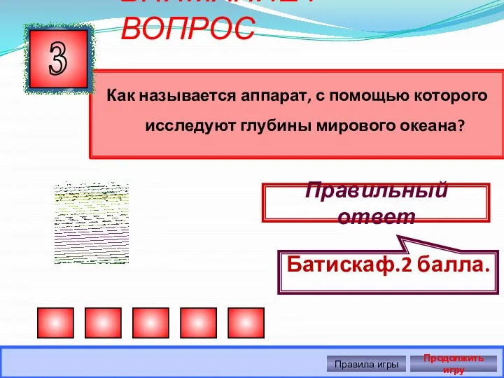 ВНИМАНИЕ ! ВОПРОС Как называется аппарат, с помощью которого исследуют глубины мирового