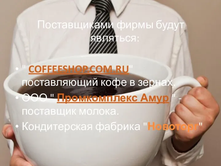 Поставщиками фирмы будут являться: " COFFEESHOP.COM.RU" поставляющий кофе в зернах. ООО "