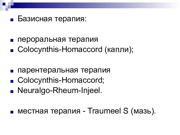 Базисная терапия: пероральная терапия Colocynthis-Homaccord (капли); парентеральная терапия Colocynthis-Homaccord; Neuralgo-Rheum-Injeel. местная терапия - Traumeel S (мазь).