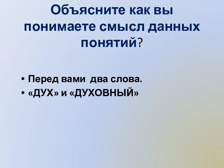 Объясните как вы понимаете смысл данных понятий? Перед вами два слова. «ДУХ» и «ДУХОВНЫЙ»