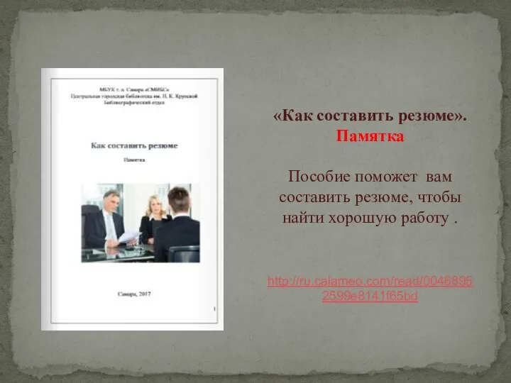 «Как составить резюме». Памятка Пособие поможет вам составить резюме, чтобы найти хорошую работу . http://ru.calameo.com/read/00468952599e8141f65bd