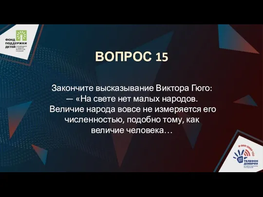 ВОПРОС 15 Закончите высказывание Виктора Гюго: — «На свете нет малых народов.