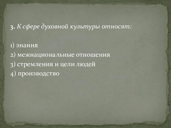 3. К сфере духовной культуры относят: 1) знания 2) межнациональные отношения 3)