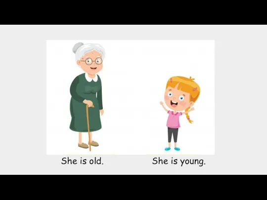 She is old. She is young.