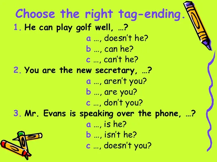 Choose the right tag-ending. 1. He can play golf well, …? a
