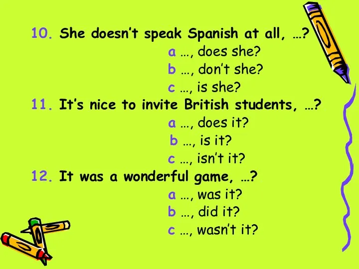 10. She doesn’t speak Spanish at all, …? a …, does she?