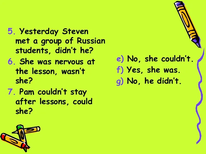 5. Yesterday Steven met a group of Russian students, didn’t he? 6.