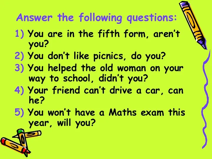 Answer the following questions: 1) You are in the fifth form, aren’t