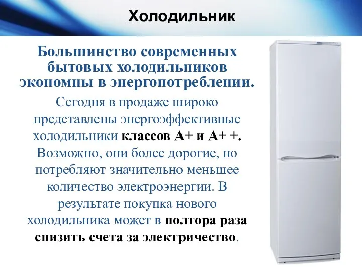 Большинство современных бытовых холодильников экономны в энергопотреблении. Сегодня в продаже широко представлены
