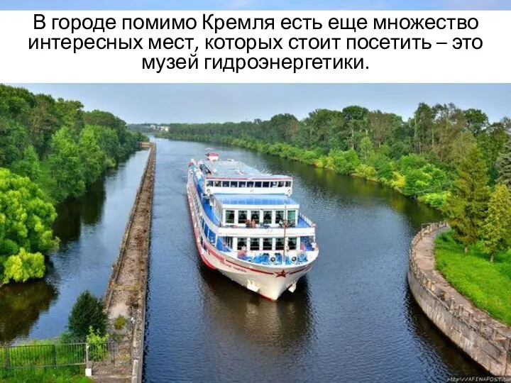 В городе помимо Кремля есть еще множество интересных мест, которых стоит посетить – это музей гидроэнергетики.