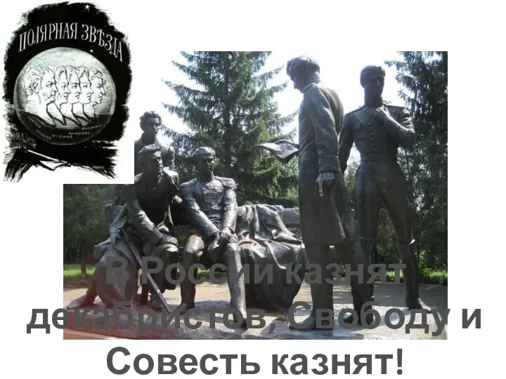 В России казнят декабристов, Свободу и Совесть казнят!