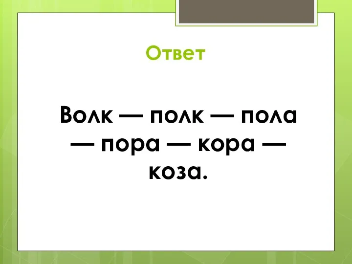 Ответ Волк — полк — пола — пора — кора — коза.